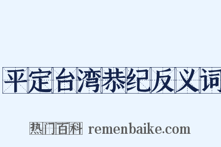 平定台湾恭纪反义词是什么意思的图片